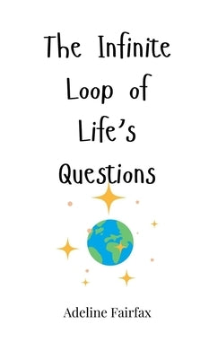 The Infinite Loop of Life's Questions by Fairfax, Adeline