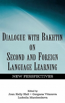 Dialogue with Bakhtin on Second and Foreign Language Learning: New Perspectives by Hall, Joan Kelly