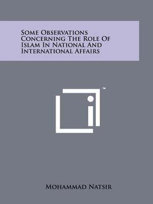 Some Observations Concerning The Role Of Islam In National And International Affairs by Natsir, Mohammad