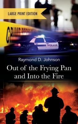 Out of the Frying Pan and Into the Fire-Large Print Edition by Johnson, Raymond D.