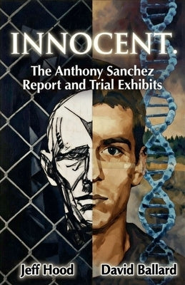Innocent: The Anthony Sanchez Report and Trial Exhibits by Hood, Jeff
