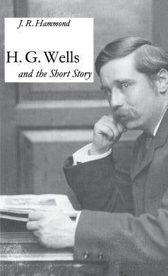 H G Wells + the Short Story by Hammond, J.