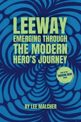 Leeway: Emerging Through the Modern Hero's Journey by Malcher, Lee