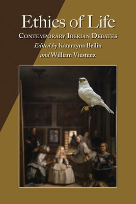 Ethics of Life: Contemporary Iberian Debates by Beilin, Katarzyna