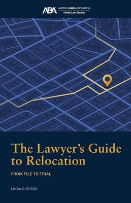 The Lawyer's Guide to Relocation:: From File to Trial by Elrod, Linda D.