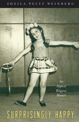 Surprisingly Happy: An Atypical Religious Memoir by Weinberg, Sheila Peltz