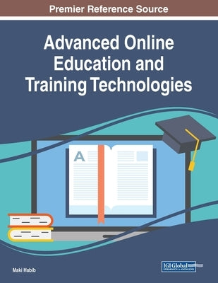 Advanced Online Education and Training Technologies by Habib, Maki