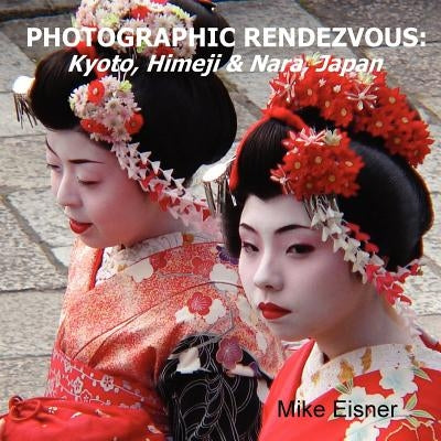 Photographic Rendezvous: Kyoto, Himeji & Nara, Japan by Eisner, Mike