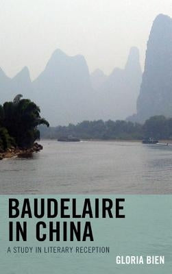 Baudelaire in China: A Study in Literary Reception by Bien, Gloria