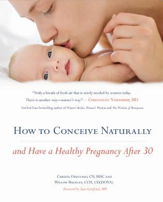 How to Conceive Naturally: And Have a Healthy Pregnancy After 30 by Orecchio, Christa