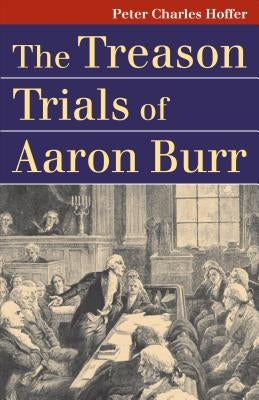 The Treason Trials of Aaron Burr by Hoffer, Peter Charles