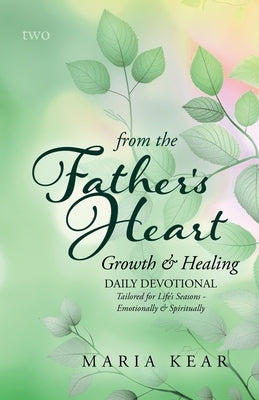 From the Father's Heart Growth & Healing (Book 2): Daily Devotional Tailored for Life's Seasons - Emotionally and Spiritually by Kear, Maria
