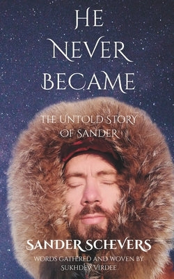 He Never Became: The Untold Story of Sander by Schevers, Sander