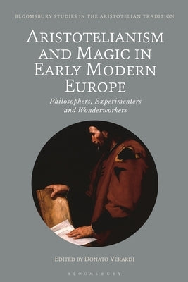 Aristotelianism and Magic in Early Modern Europe: Philosophers, Experimenters and Wonderworkers by Verardi, Donato
