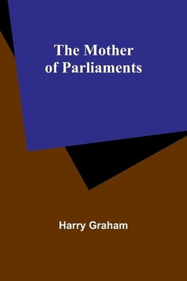 The Mother of Parliaments by Graham, Harry