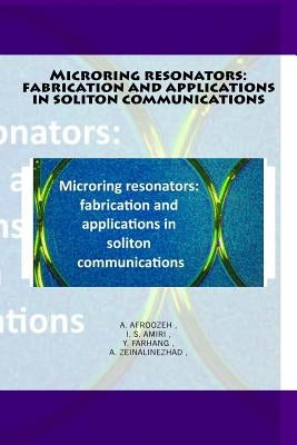 Microring resonators: fabrication and applications in soliton communications by Amiri, Is