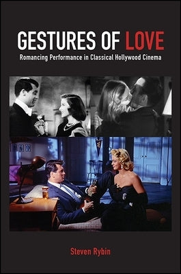 Gestures of Love: Romancing Performance in Classical Hollywood Cinema by Rybin, Steven