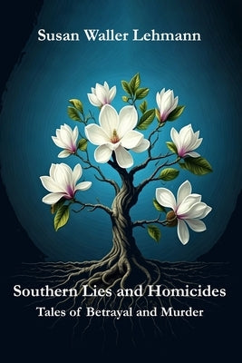Southern Lies and Homicides: Tales of Betrayal and Murder by Lehmann, Susan Waller