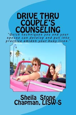 Drive Thru Couple's Counseling: Practical counseling tips for couples too busy to go to sessions by Chapman, Sheila Stone
