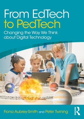 From Edtech to Pedtech: Changing the Way We Think about Digital Technology by Aubrey-Smith, Fiona