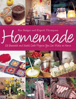 Homemade: 101 Beautiful and Useful Craft Projects You Can Make at Home by Badger, Ros