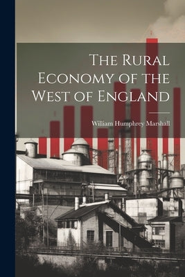 The Rural Economy of the West of England by Marshall, William Humphrey