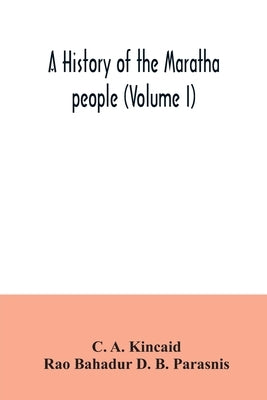 A history of the Maratha people (Volume I) by A. Kincaid, C.