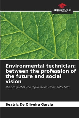 Environmental technician: between the profession of the future and social vision by de Oliveira Garcia, Beatriz
