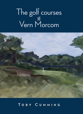 The Golf Courses of Vern Morcom by Cumming, Toby