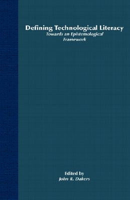 Defining Technological Literacy: Towards an Epistemological Framework by Dakers, J.