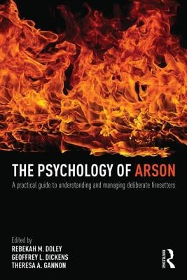 The Psychology of Arson: A Practical Guide to Understanding and Managing Deliberate Firesetters by Doley, Rebekah