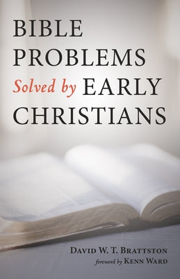 Bible Problems Solved by Early Christians by Brattston, David W. T.