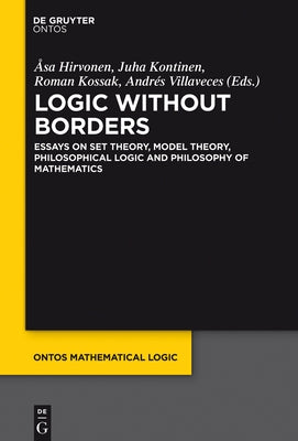 Logic Without Borders: Essays on Set Theory, Model Theory, Philosophical Logic and Philosophy of Mathematics by Hirvonen, Åsa