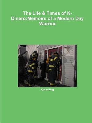 The Life & Times of K-Dinero: Memoirs of a Modern Day Warrior by King, Kevin