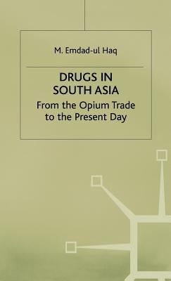 Drugs in South Asia: From the Opium Trade to the Present Day by Haq, M.