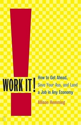 Work It!: How to Get Ahead, Save Your Ass, and Land a Job in Any Economy by Hemming, Allison