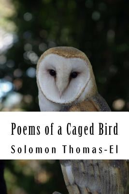 Poems of a Caged Bird: Heart felt literature by Thomas-El, Solomon