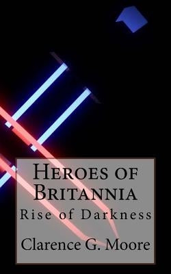 Heroes of Britannia: Rise of Darkness by Moore, Clarence G.