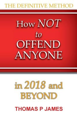 How Not to Offend Anyone in 2018 and Beyond by Phelan, T. J.