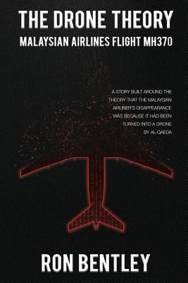The Drone Theory: Malaysian Airlines MH370 by Bentley, Ron