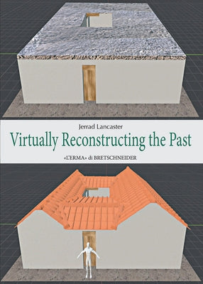 Virtually Reconstructing the Past: Estimating Labour Costs Through Digital Technologies by Lancaster, Jerrad