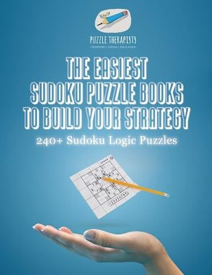 The Easiest Sudoku Puzzle Books to Build Your Strategy 240+ Sudoku Logic Puzzles by Puzzle Therapist