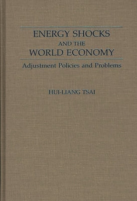 Energy Shocks and the World Economy: Adjustment Policies and Problems by Tsai, Hui-Liang