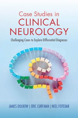 Case Studies in Clinical Neurology: Challenging Cases to Explore Differential Diagnoses by Dolbow, James