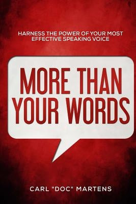 More Than Your Words: Harness the power of your most effective speaking voice by Martens, Carl "doc"