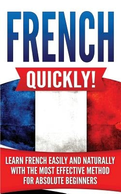 French Quickly!: Learn French Easily and Naturally with the Most Effective Method for Absolute Beginners by Master, Language