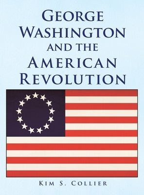 George Washington and the American Revolution by Collier, Kim S.