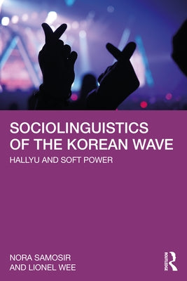 Sociolinguistics of the Korean Wave: Hallyu and Soft Power by Samosir, Nora