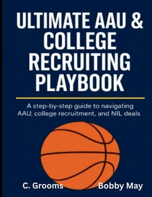 Ultimate AAU & College Recruiting Playbook by Grooms, C.