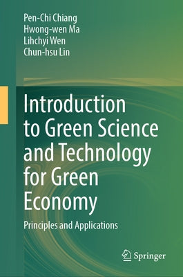 Introduction to Green Science and Technology for Green Economy: Principles and Applications by Chiang, Pen-Chi